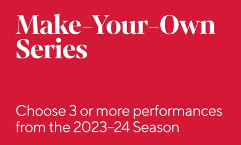 Make-Your-Own Series: Choose 3 or more performances from the 2023–24 Season